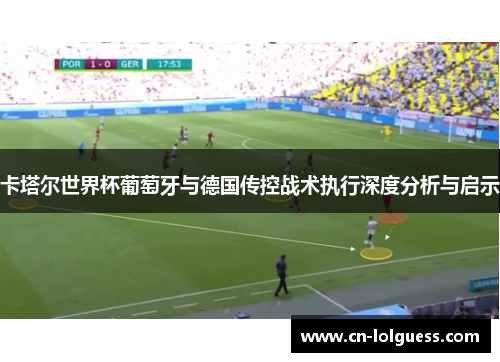 卡塔尔世界杯葡萄牙与德国传控战术执行深度分析与启示