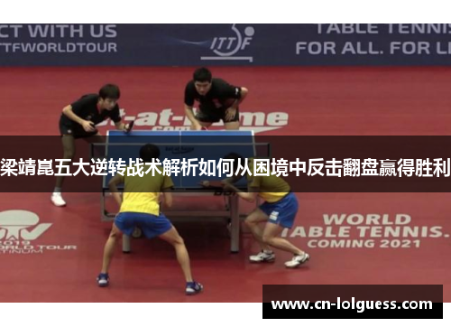 梁靖崑五大逆转战术解析如何从困境中反击翻盘赢得胜利