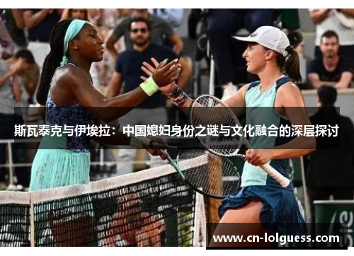 斯瓦泰克与伊埃拉：中国媳妇身份之谜与文化融合的深层探讨