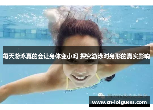 每天游泳真的会让身体变小吗 探究游泳对身形的真实影响