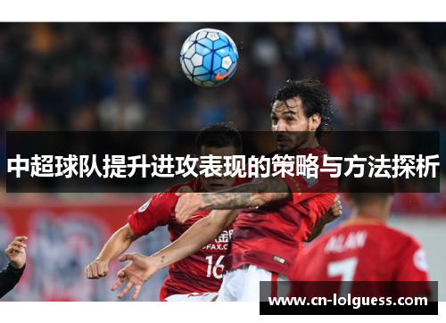 中超球队提升进攻表现的策略与方法探析