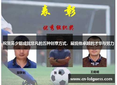 祝贺吴少聪成就非凡的五种创意方式，展现他卓越的才华与努力