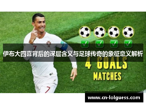 伊布大四喜背后的深层含义与足球传奇的象征意义解析