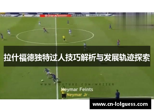 拉什福德独特过人技巧解析与发展轨迹探索